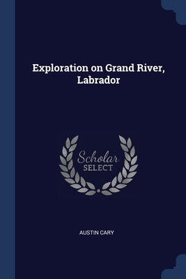 Libro Exploration On Grand River, Labrador - Cary, Austin