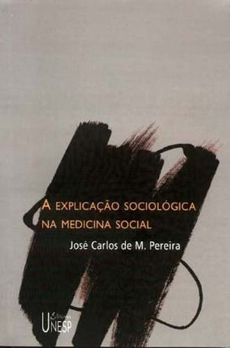 A explicação sociológica na medicina social, de Pereira, José Carlos de M.. Fundação Editora da Unesp, capa mole em português, 2006