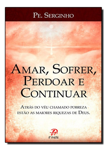 Amar, Sofrer, Perdoar E Continuar, De Padre Serginho. Editora Palavra & Prece Editora Em Português