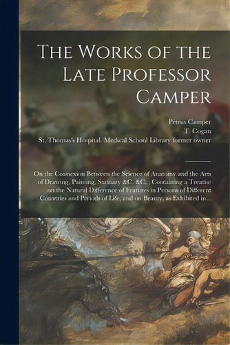 The Works Of The Late Professor Camper [electronic Resource]: On The Connexion Between The Scienc..., De Camper, Petrus 1722-1789. Editorial Legare Street Pr, Tapa Blanda En Inglés