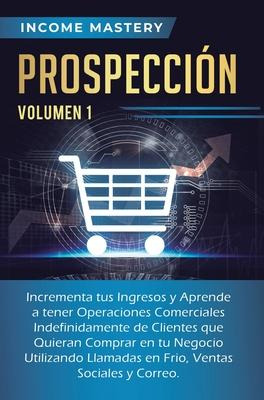 Libro Prospeccion : Incrementa Tus Ingresos Y Aprende A T...