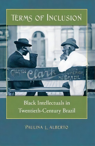 Terms Of Inclusion : Black Intellectuals In Twentieth-century Brazil, De Paulina L. Alberto. Editorial The University Of North Carolina Press, Tapa Blanda En Inglés