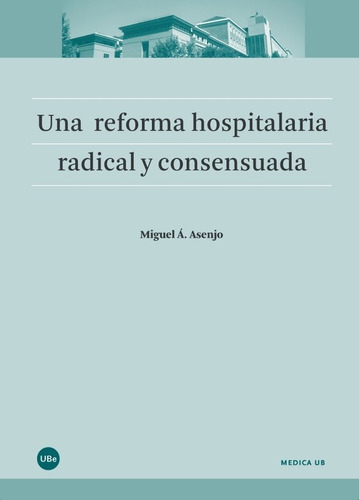 Una Reforma Hospitalaria Radical Y Consensuada, De Asenjo Sebastían, Miquel Angel. Editorial Edicions Universitat De Barcelona, Tapa Blanda En Español