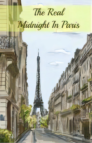The Real Midnight In Paris : A History Of The Expatriate Writers In Paris That Made Up The Lost G..., De Brody Paul. Editorial Golgotha Press, Inc., Tapa Blanda En Inglés