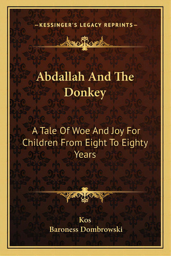 Abdallah And The Donkey: A Tale Of Woe And Joy For Children From Eight To Eighty Years, De Kos. Editorial Kessinger Pub Llc, Tapa Blanda En Inglés