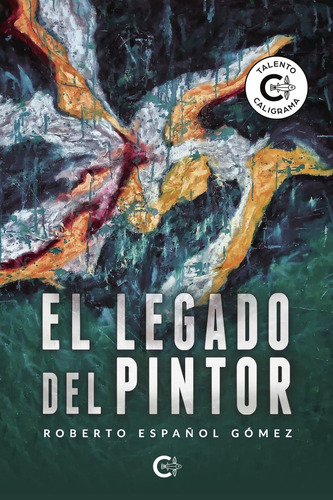 El Legado Del Pintor: No, de Español Gómez, Roberto., vol. 1. Editorial CALIGRAMA, tapa pasta blanda, edición 1 en español, 2023