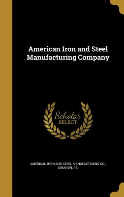 Libro American Iron And Steel Manufacturing Company - Ame...