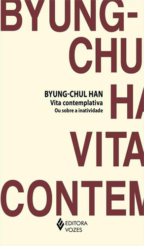 Vita Contemplativa Ou Sobre A Inatividade - 1ªed.(2023), De Byung-chul Han. Editora Vozes, Capa Mole, Edição 1 Em Português, 2023
