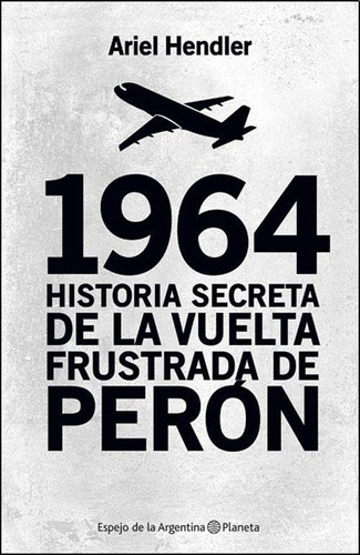 1964 Historia Secreta De La Vuelta Frustrada De Peron
