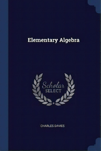 Elementary Algebra, De Charles Davies. Editorial Sagwan Press, Tapa Blanda En Inglés