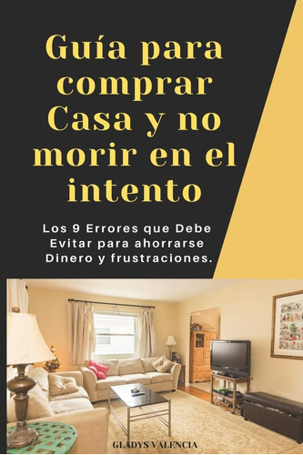 Libro: Guia Para Comprar Casa Y No Morir En El Intento: Los