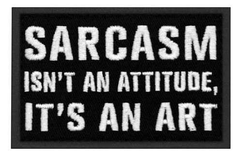 Sarcasm Isn't An Attitude It's An Art - Parche Divertid...