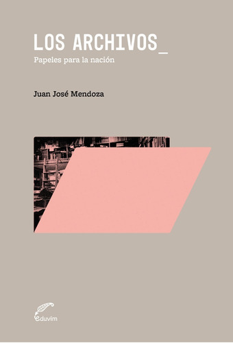 Los Archivos Papeles Para La Nación, De Juan José Mendoza. Editorial Eduvim En Español