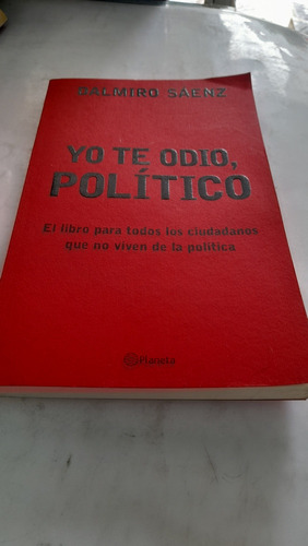 Yo Te Odio Político Dalmiro Saenz Planeta F1