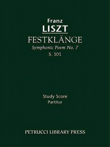 Festklange (symphonic Poem No. 7), S. 101 - Study Score, De Franz Liszt. Editorial Petrucci Library Press, Tapa Blanda En Inglés