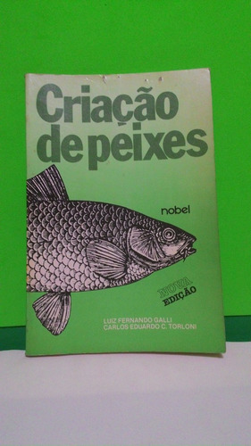 Livro Criação De Peixes - Luiz F.galli E Carlos E.c. Torloni