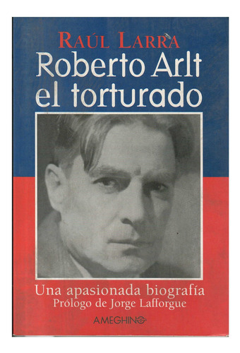 Roberto Arlt, El Torturado, De Larra, Raul. Editorial Ameghino En Español