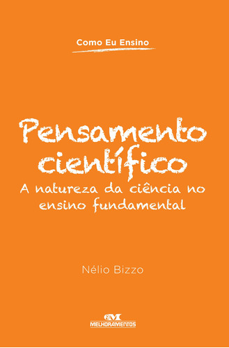 Pensamento científico: A natureza da ciência no ensino fundamental, de Bizzo, Nélio. Série Como eu ensino Editora Melhoramentos Ltda., capa mole em português, 2012