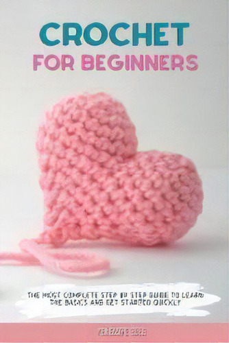 Crochet For Beginners : The Most Complete Step By Step Guide To Learn The Basics And Get Started ..., De Penelope Cole. Editorial Red Nose Publishing, Tapa Blanda En Inglés