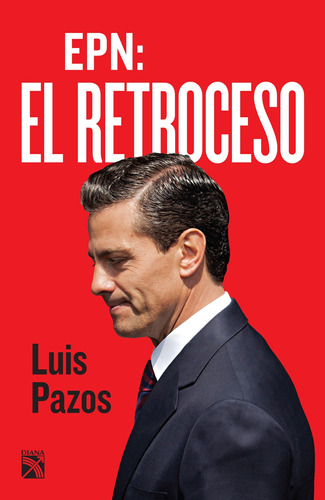 EPN: El retroceso, de Pazos, Luis. Serie Espejo de México Editorial Diana México, tapa blanda en español, 2017