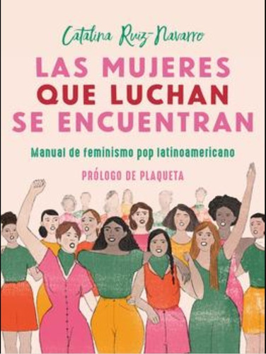 Las Mujeres Que Luchan Se Encuentran / Women Who Fight Can Be Found, De Catalina Ruiz Navarro. Penguin Random House Grupo Editorial, Tapa Blanda En Español