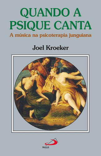 Livro Quando A Psique Canta - A Música Na Psicoterapia Junguiana, De Kroeker, Joel. , Capa Mole Em Português, 2022