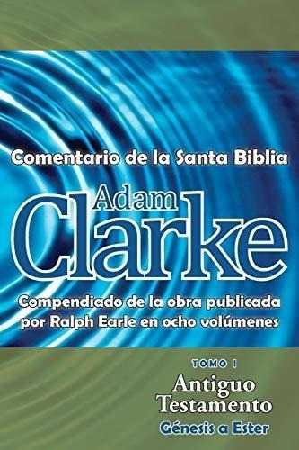 Libro : Adam Clarke, Comentario De La Santa Biblia, Tomo 1 