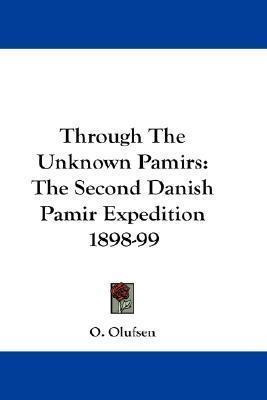 Through The Unknown Pamirs : The Second Danish Pamir Expe...