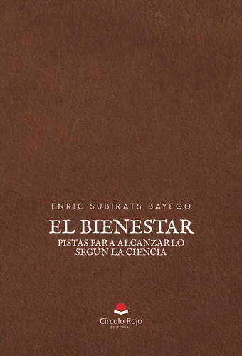 El Bienestar: Pistas Para Alcanzarlo Según La Ciencia: , De Enric Subirats Bayego., Vol. 1. Editorial Grupo Editorial Circulo Rojo, Tapa Pasta Blanda, Edición 1 En Español, 2024