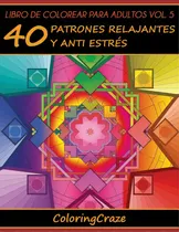 Comprar Libro De Colorear Para Adultos Volumen 5: 40 Patrones Relajantes Y Anti Estrãâ©s, De Coloringcraze. Libro De Colorear Para Adultos Vol. 5, Vol. 1. Editorial Createspace, Tapa Blanda En Español