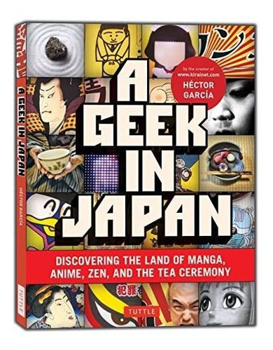 Un Geek En Japón: Descubriendo El País De Manga, Anime, Zen,