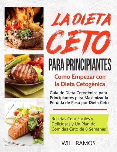 Libro: La Dieta Ceto Para Principiantes:o Empezar, De Will Ramos. Editorial Independently Published En Español