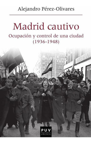 MADRID CAUTIVO, de ALEJANDRO PÉREZ-OLIVARES GARCÍA. Editorial Publicacions de la Universitat de València, tapa blanda en español