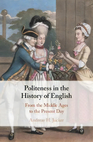 Politeness In The History Of English : From The Middle Ages To The Present Day, De Andreas H. Jucker. Editorial Cambridge University Press, Tapa Dura En Inglés