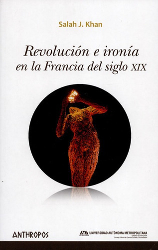 Revolucion E Ironia En La Francia Del Siglo Xix, De Khan, Salah. Editorial Anthropos, Tapa Blanda, Edición 1 En Español, 2016