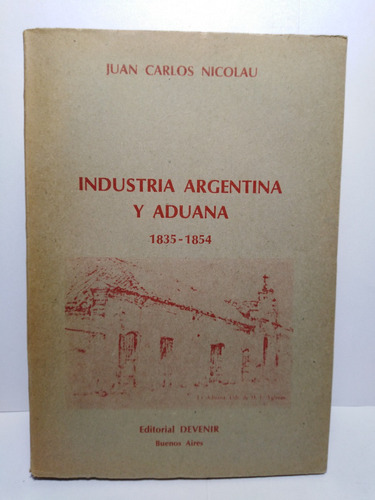 Industria Argentina Y Aduana 1835-1854 - Juan Carlos Nicolau