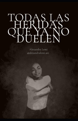 Libro: Todas Las Heridas Que Ya No Duelen (spanish Edition)