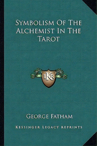 Symbolism Of The Alchemist In The Tarot, De George Fatham. Editorial Kessinger Publishing, Tapa Blanda En Inglés