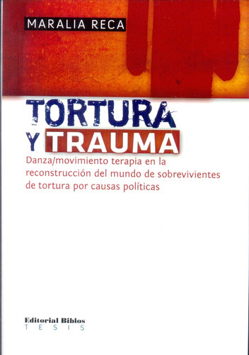 Tortura Y Trauma: Danza/movimiento Terapia En La Reconstruccion Del Mundo De S, De Reca, Maralia., Vol. Volumen Unico. Editorial Biblos, Tapa Blanda, Edición 1 En Español, 2011