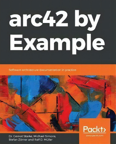 Arc42 By Example : Software Architecture Documentation In Practice, De Dr. Gernot Starke. Editorial Packt Publishing Limited, Tapa Blanda En Inglés