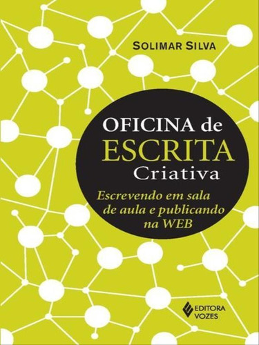 Oficina De Escrita Criativa: Escrevendo Em Sala De Aula E Publicando Na Web, De Silva, Solimar. Editora Vozes, Capa Mole Em Português