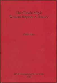 The Classic Maya Western Region A History (bar International