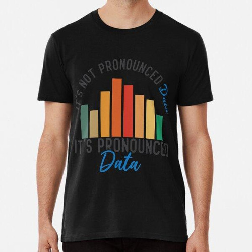 Remera It Is Not Data It Is Pronounced Data Analyst Pun Joke