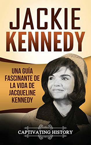 Jackie Kennedy: Una Guia Fascinante De La Vida De Jacqueline