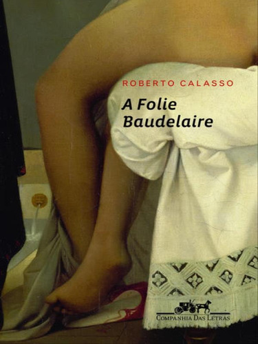 A Folie Baudelaire, De Calasso, Roberto. Editora Companhia Das Letras, Capa Mole, Edição 1ª Edição - 2012 Em Português