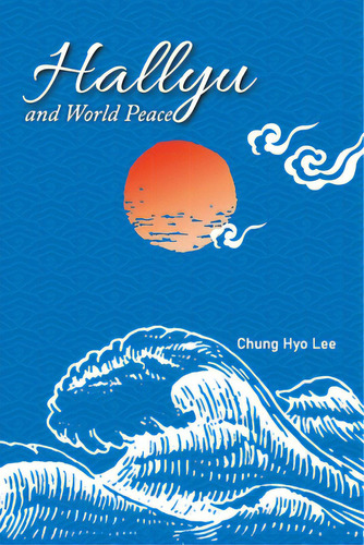 Hallyu And World Peace, De Lee, Chung Hyo. Editorial Xlibris Us, Tapa Blanda En Inglés