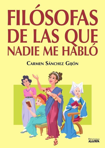 Filósofas de las que nadie me habló, de Sánchez Gijón Carmen. Editorial Ediciones Algorfa, tapa blanda en español, 2023
