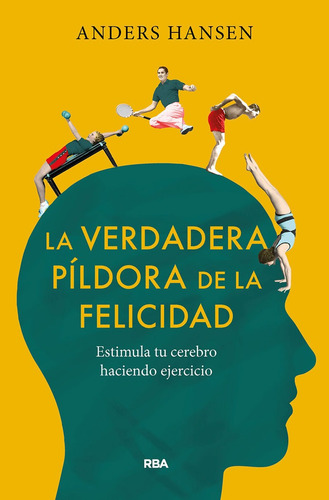 Libro La Verdadera Píldora De La Felicidad Estimula Tu Cerebro Haciendo Ejercicio Anders Hansen Editorial RBA