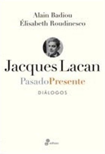 Jaques Lacan Pasado Presente Dialogos - Badiou/roudinesco (