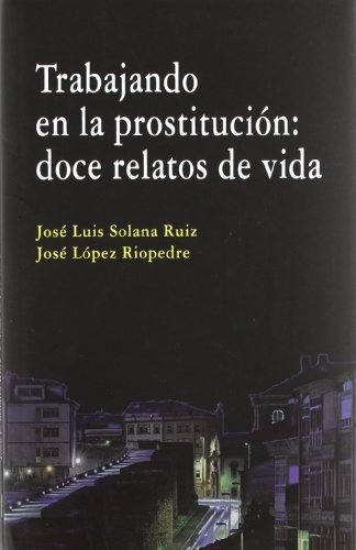 Trabajando En La Prostitucion: Doce Relatos De Vida.